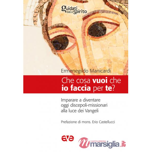 Che cosa vuoi che io faccia per te? Imparare a diventare oggi discepoli-missionari alla luce dei Vangeli