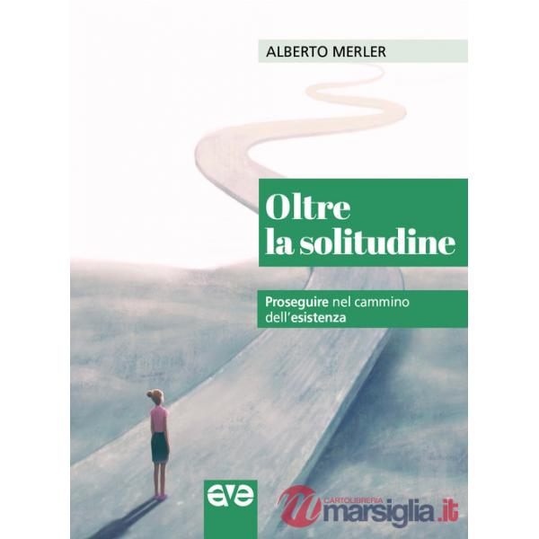 Oltre la solitudine. Proseguire nel cammino dell'esistenza