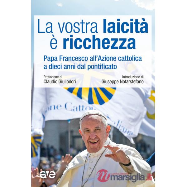 Vostra laicità e ricchezza. Papa Francesco all'Azione cattolica a dieci anni dal pontificato (La)