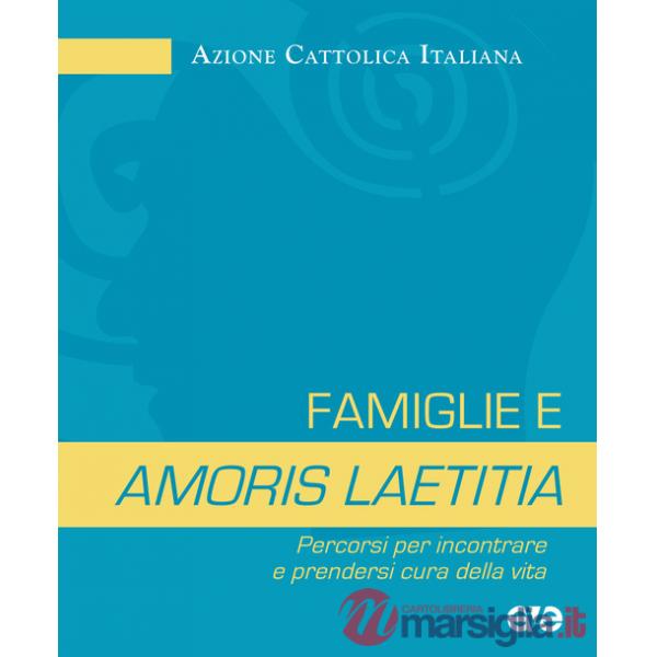 Famiglie e amoris laetitia. Percorsi per incontrare e prendersi cura della vita