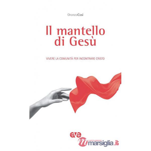 Mantello di Gesù. Vivere la comunità per incontrare Cristo (Il)
