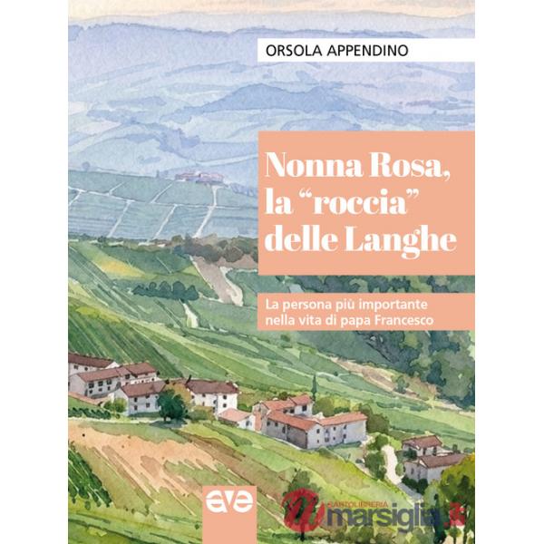 Nonna Rosa, la «roccia» delle Langhe. La persona più importante nella vita di papa Francesco