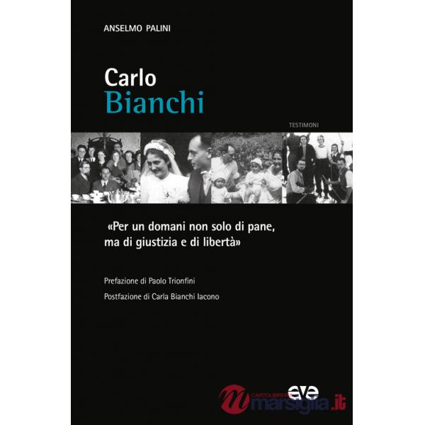 Carlo Bianchi. «Per un domani non solo di pane, ma di giustizia e di libertà»