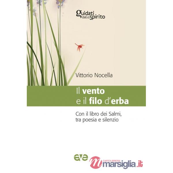 Vento e il filo d'erba. Con il libro dei salmi, tra poesia e silenzio (Il)