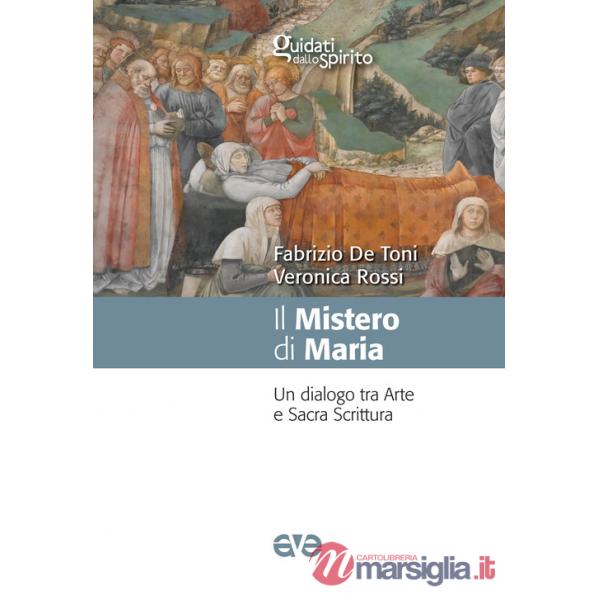 Mistero di Maria. Un dialogo tra arte e Sacra Scrittura (Il)