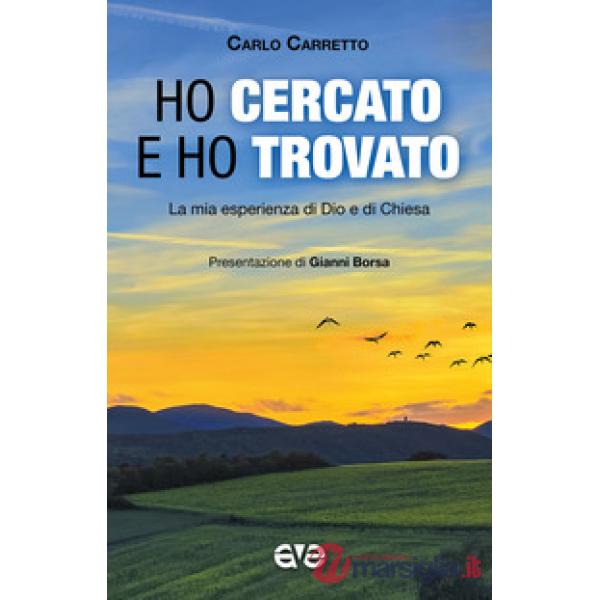 Ho cercato e ho trovato. La mia esperienza di Dio e di Chiesa