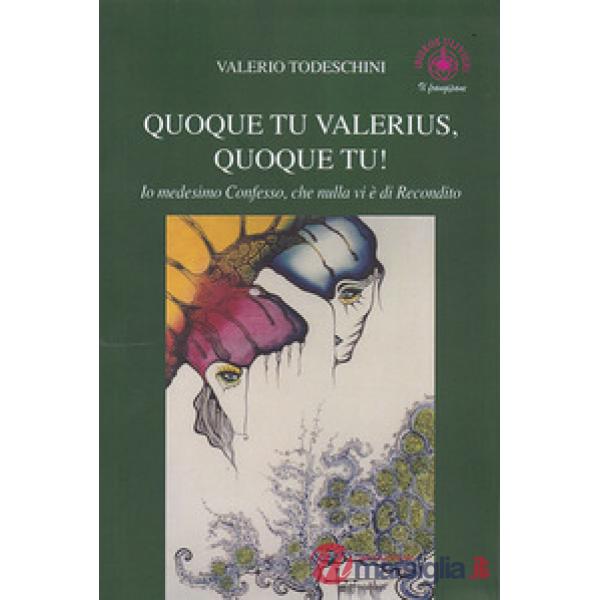 Quoque tu Valerius, quoque tu! Io medesimo confesso che nulla vi è di recondito