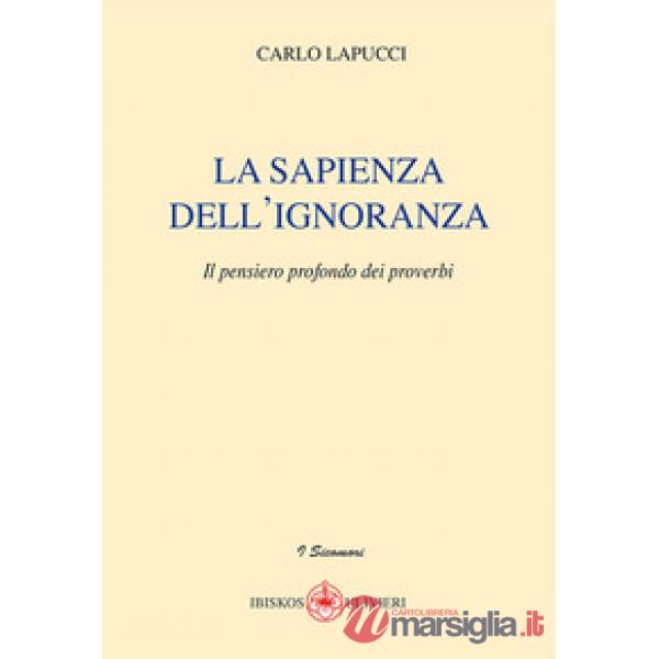 Sapienza dell'ignoranza. Il pensiero profondo dei proverbi (La)
