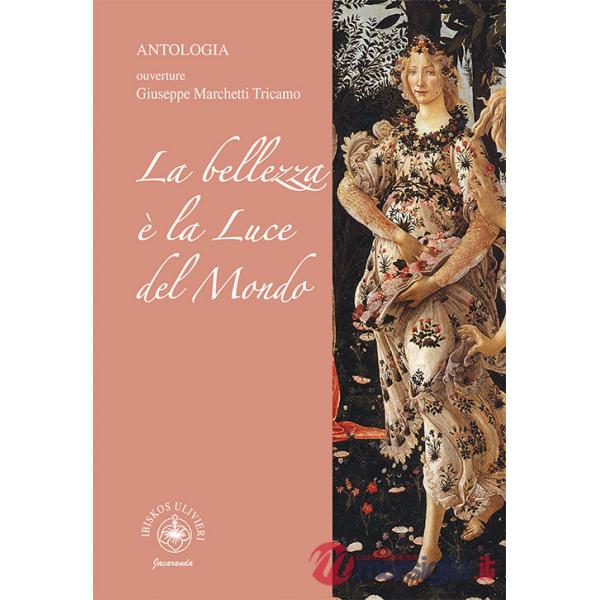 Bellezza è la luce del Mondo. Antologia. Ouverture Giuseppe Marchetti Tricamo (La)