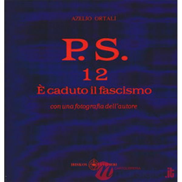 P.S. Con una fotografia dell'autore. Vol. 12: È caduto il fascismo
