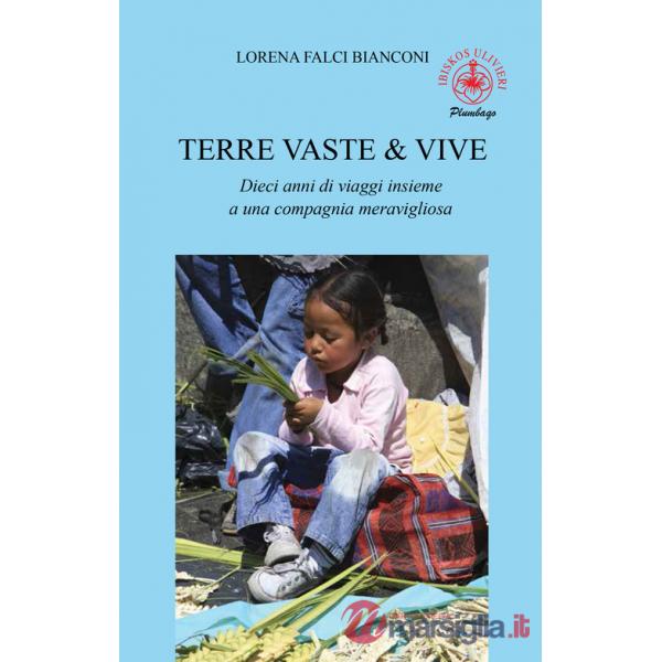 Terre vaste & vive. Dieci anni di viaggi insieme a una compagnia meravigliosa