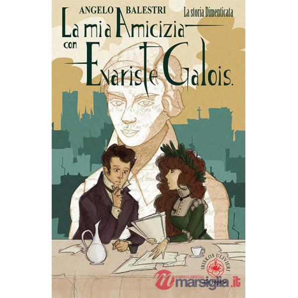 Mia amicizia con Evariste Galois. La storia dimenticata (La)