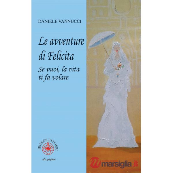 Avventure di Felicita. Se vuoi, la vita ti fa volare (Le)