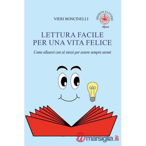 Lettura facile per una vita felice. Come allearsi con sé stessi per essere sempre sereni