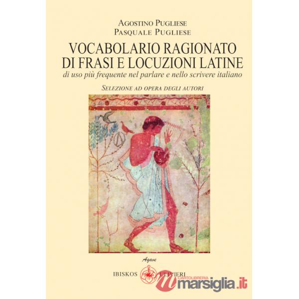 Vocabolario ragionato frasi e locuzioni latine di uso più frequente nel parlare e nello scrivere italiano