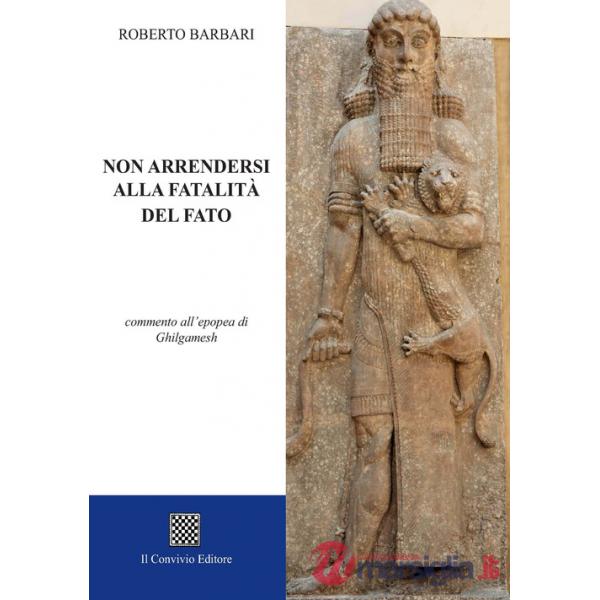 Non arrendersi alla fatalità del fato. Commento all'epopea di Ghilgamesh