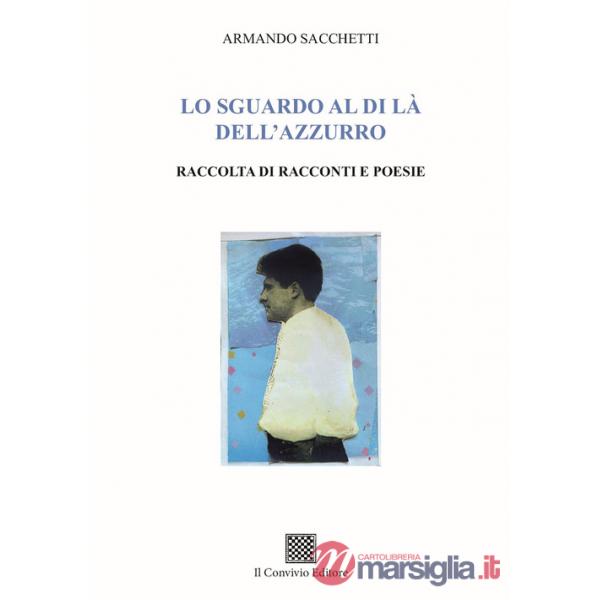 Sguardo al di là dell'azzurro. Raccolta di racconti e poesie (Lo)