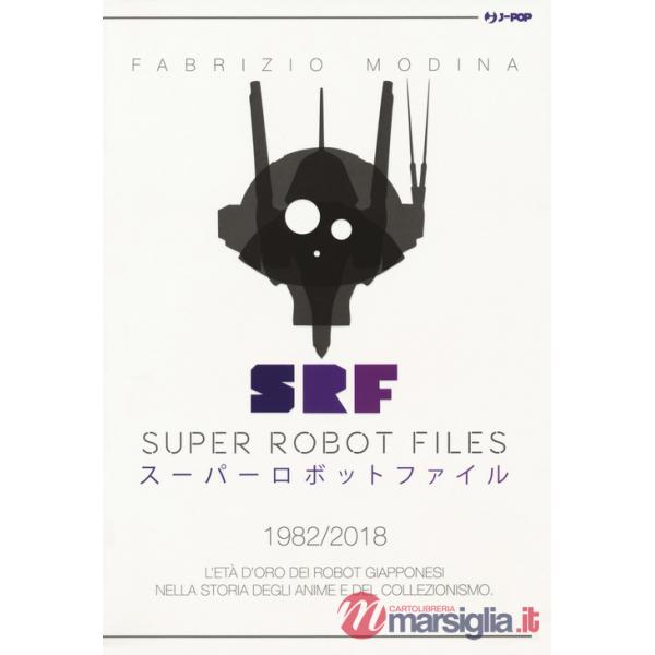 Super Robot Files 1982-2018. L'età d'oro dei robot giapponesi nella storia degli anime e del collezionismo