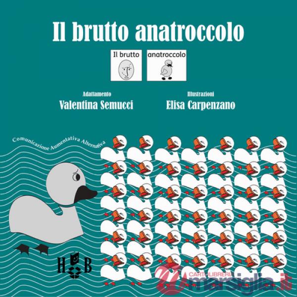 Brutto anatroccolo. In CAA (Comunicazione Aumentativa Alternativa). Ediz. illustrata (Il)