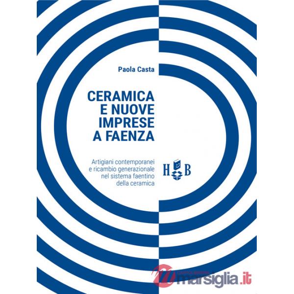 Ceramica e nuove imprese a Faenza. Artigiani contemporanei e ricambio generazionale nel sistema faentino della ceramica
