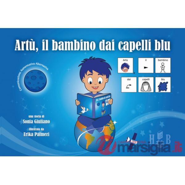 Artù, il bambino dai capelli blu, in CAA (Comunicazione Aumentativa Alternativa). Ediz. illustrata