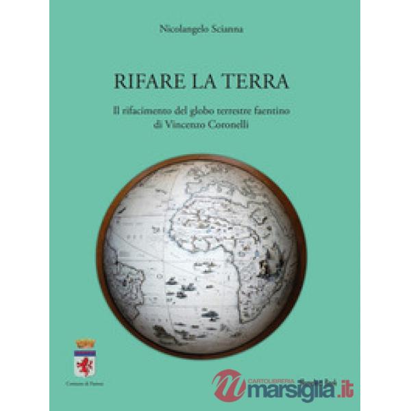 Rifare la terra. Il rifacimento del globo terrestre faentino di Vincenzo Coronelli