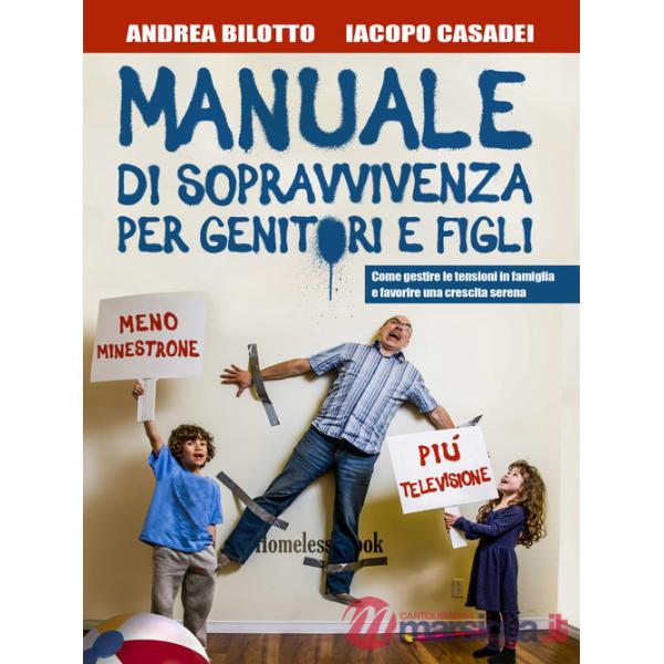 Manuale di sopravvivenza per genitori e figli. Come gestire le tensioni in famiglia e favorire una crescita serena