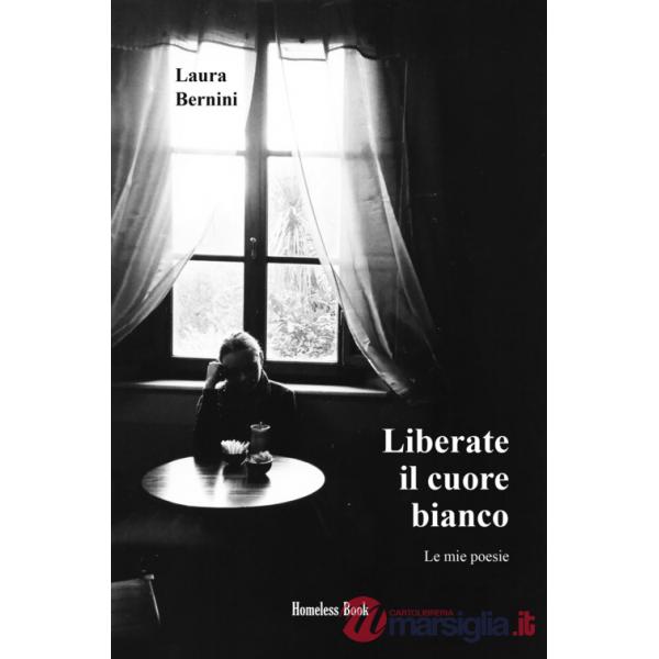 Liberate il cuore bianco. Le mie poesie. Nuova ediz.