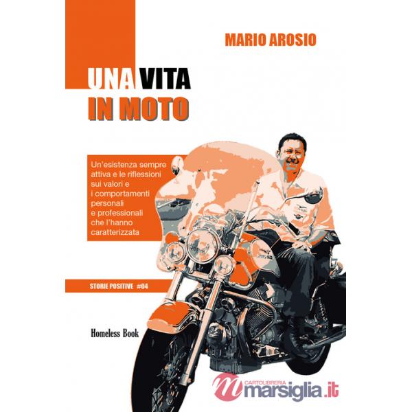 Vita in moto. Un'esistenza sempre attiva e le riflessioni sui valori e i comportamenti personali e professionali che l'hanno car