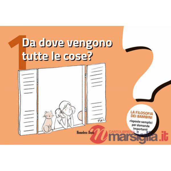 Da dove vengono tutte le cose? La filosofia dei bambini. Risposte semplici per domande importanti. Vol. 1