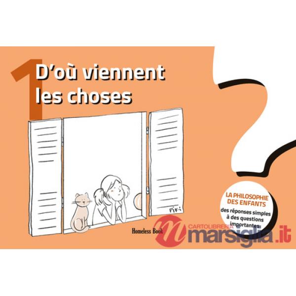 D'où viennent les choses? La philosophie des enfants. Des réponses simples à des questions importantes. Vol. 1