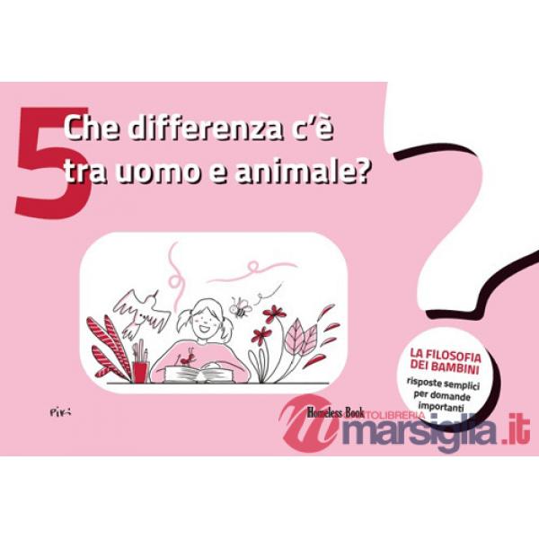 Che differenza c'è tra uomo e animale? La filosofia dei bambini. Risposte semplici per domande importanti. Vol. 5