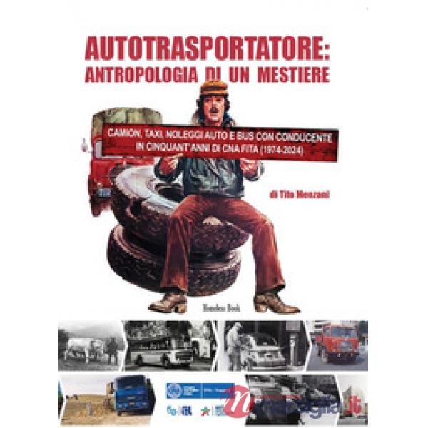 Autotrasportatore: antropologia di un mestiere. Camion, taxi, noleggi auto e bus con conducente in cinquant'anni di CNA FITA (19