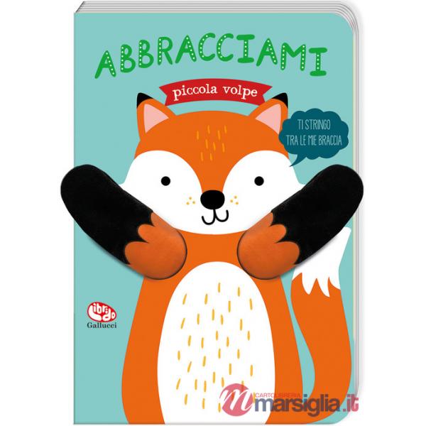 Abbracciami piccola volpe. Ediz. a colori