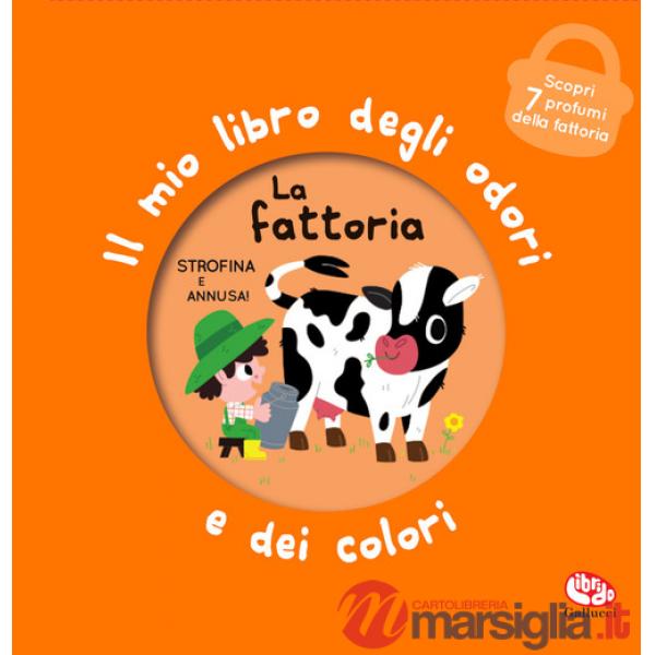 Fattoria. Il mio libro degli odori e dei colori. Ediz. a colori (La)