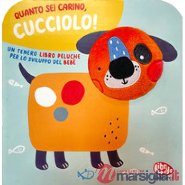 Quanto sei carino, cucciolo! Ediz. a colori