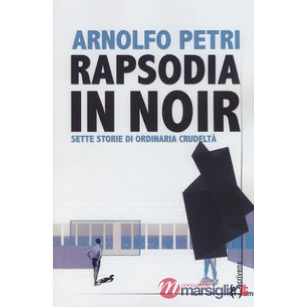 Rapsodia in noir. Sette storie di ordinaria crudeltà