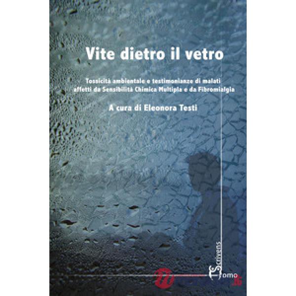 Vite dietro il vetro. Tossicità ambientale e testimonianze di malati affetti da sensibilità chimica multipla e da fibromialgia