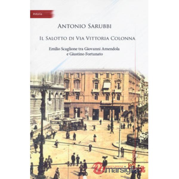 Salotto di via Vittoria Colonna. Emilio Scaglione tra Giovanni Amendola e Giustino Fortunato (Il)