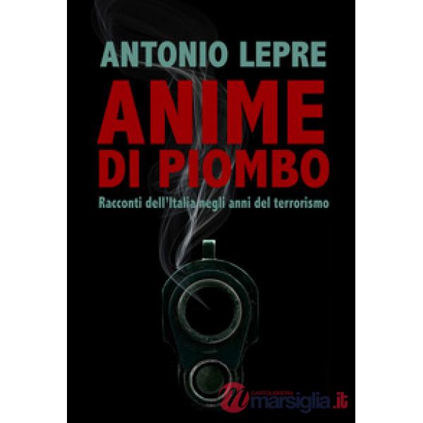 Anime di piombo. Racconti dell'Italia negli anni del terrorismo