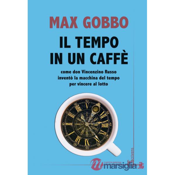 Tempo in un caffé. Come don Vincenzino Russo inventò la macchina del tempo per vincere al lotto (Il)