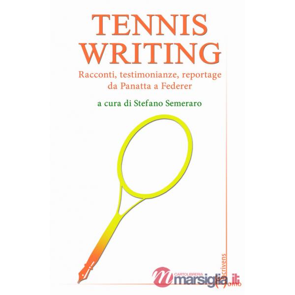 Tennis writing. Racconti, testimonianze, reportage da Panatta a Federer