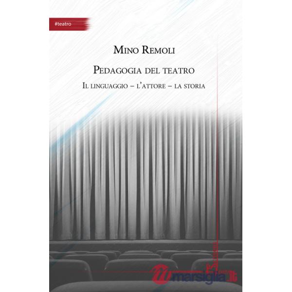 Pedagogia del teatro. Il linguaggio, l'attore, la storia