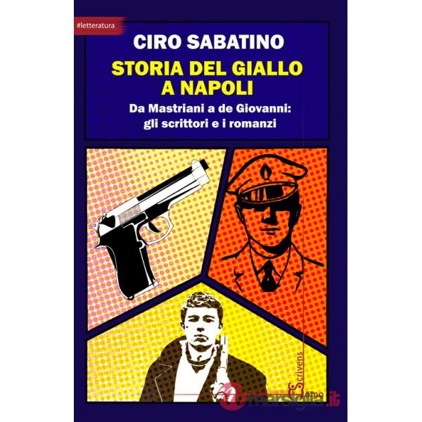 Storia del giallo a Napoli. Da Mastriani a de Giovanni: gli scrittori e i romanzi