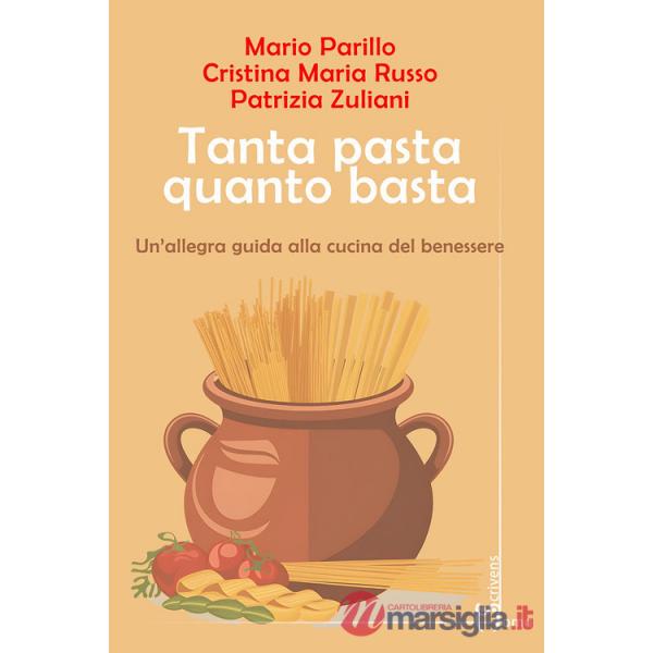 Tanta pasta quanto basta. Un'allegra guida alla cucina del benessere