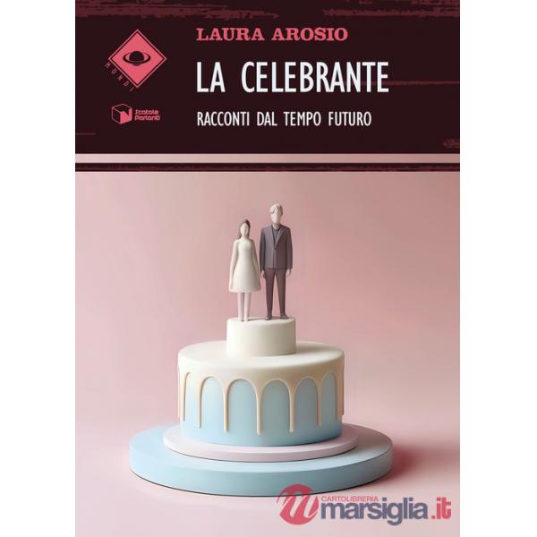 Celebrante. Racconti dal tempo futuro (La)