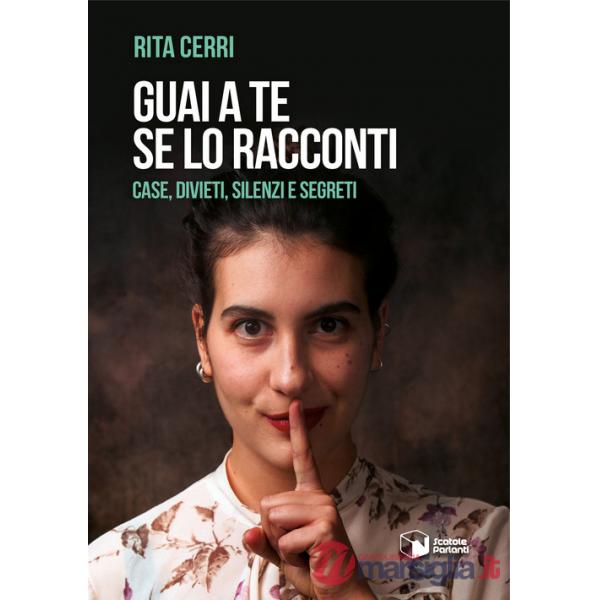 Guai a te se lo racconti. Case, divieti, silenzi e segreti