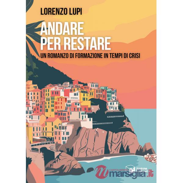 Andare per restare. Un romanzo di formazione in tempi di crisi