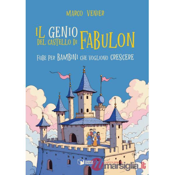 Genio del castello di Fabulon. Fiabe per bambini che vogliono crescere (Il)