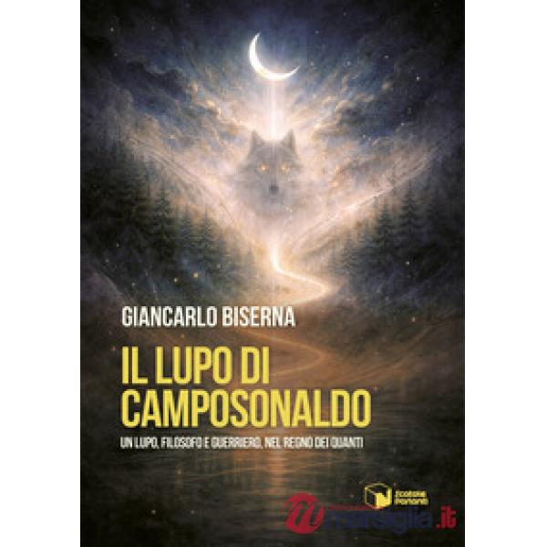 Lupo di Camposonaldo. Un lupo, filosofo e guerriero, nel regno dei quanti (Il)